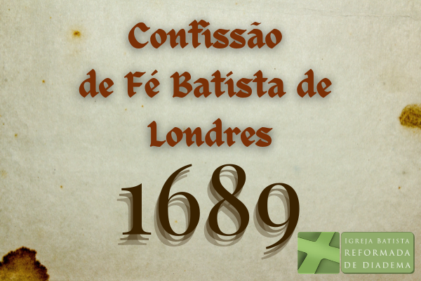 A Confissão de Fé Batista de Londres de 1689